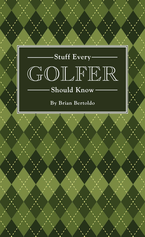 Stuff Every Golfer Should Know by Brian Bertoldo, 9781594747991