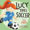 Lucy Tries Soccer by Lisa Bowes, James Hearne, 9781459810228