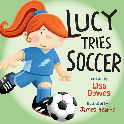 Lucy Tries Soccer by Lisa Bowes, James Hearne, 9781459810228
