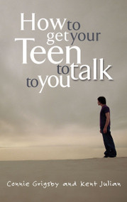How to Get Your Teen to Talk to You by Connie Grigsby, 9781601420329