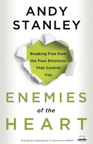 Enemies of the Heart (Breaking Free from the Four Emotions That Control You) by Andy Stanley, 9781601421456