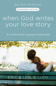 When God Writes Your Love Story (Expanded Edition) (The Ultimate Guide to Guy/Girl Relationships) by Eric Ludy, Leslie Ludy, 9781601421654