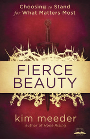 Fierce Beauty (Choosing to Stand for What Matters Most) by Kim Meeder, 9781601422033