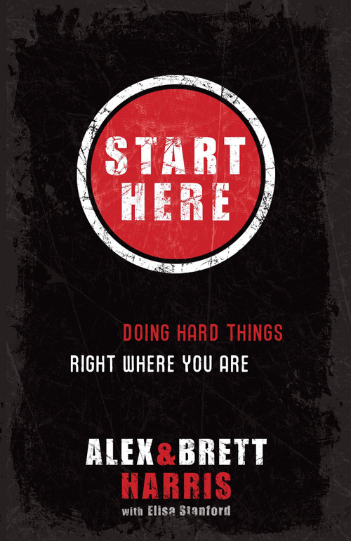 Start Here (Doing Hard Things Right Where You Are) by Alex Harris, Brett Harris, Elisa Stanford, 9781601422705