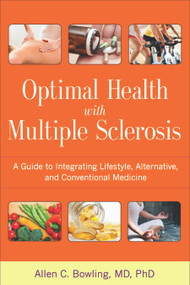 Optimal Health with Multiple Sclerosis (A Guide to Integrating Lifestyle, Alternative, and Conventional Medicine) by Allen C. Bowling, 9781936303700