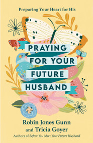 Praying for Your Future Husband (Preparing Your Heart for His) by Robin Jones Gunn, Tricia Goyer, 9781601423481