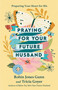 Praying for Your Future Husband (Preparing Your Heart for His) by Robin Jones Gunn, Tricia Goyer, 9781601423481
