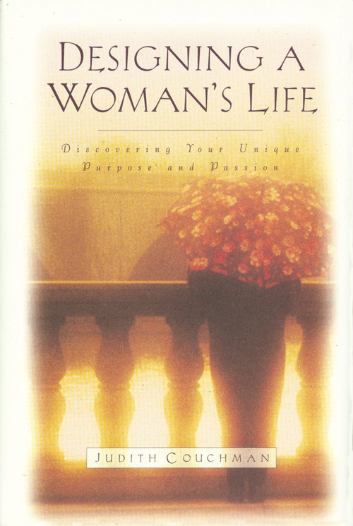 Designing A Woman's Life (Discovering Your Unique Purpose and Passion) by Judith Couchman, 9781601423689