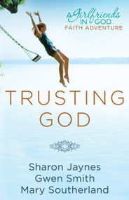 Trusting God (A Girlfriends in God Faith Adventure) by Sharon Jaynes, Gwen Smith, Mary Southerland, 9781601423931