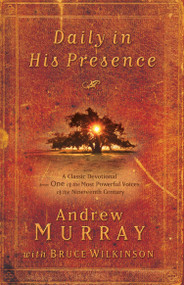 Daily in His Presence (A Classic Devotional from One of the Most Powerful Voices of the Nineteenth Century) by Andrew Murray, Bruce Wilkinson, 9781601424037