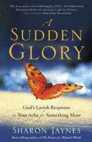 A Sudden Glory (God's Lavish Response to Your Ache for Something More) by Sharon Jaynes, 9781601424082