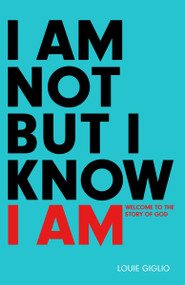 I Am Not But I Know I Am (Welcome to the Story of God) by Louie Giglio, 9781601424280