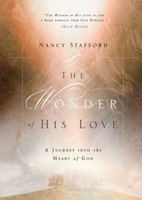 Wonder of His Love (A Journey Into the Heart of God) by Nancy Stafford, 9781601424310