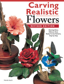 Carving Realistic Flowers, Revised Edition (Morning Glory, Hibiscus, Rose: Ready-to-Use Patterns, Step-by-Step Projects, Reference Photos) by Wanda Marsh, 9781565238183