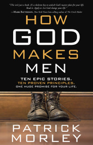 How God Makes Men (Ten Epic Stories. Ten Proven Principles. One Huge Promise for Your Life.) by Patrick Morley, 9781601424624