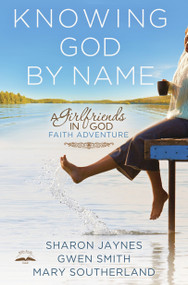 Knowing God by Name (A Girlfriends in God Faith Adventure) by Sharon Jaynes, Gwen Smith, Mary Southerland, 9781601424693