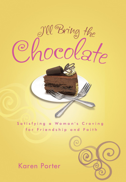 I'll Bring the Chocolate (Satisfying a Woman's Craving for Friendship and Faith) by Karen Porter, 9781601425225