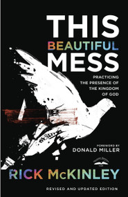 This Beautiful Mess (Practicing the Presence of the Kingdom of God) by Rick Mckinley, Donald Miller, 9781601425690