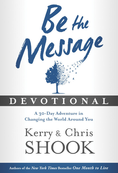Be the Message Devotional (A Thirty-Day Adventure in Changing the World Around You) by Kerry Shook, Chris Shook, 9781601426154