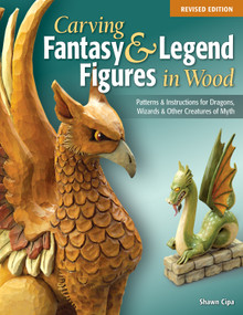 Carving Fantasy & Legend Figures in Wood, Revised Edition (Patterns & Instructions for Dragons, Wizards & Other Creatures of Myth) by Shawn Cipa, 9781565238077