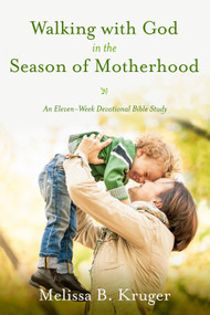 Walking with God in the Season of Motherhood (An Eleven-Week Devotional Bible Study) by Melissa B. Kruger, 9781601426505