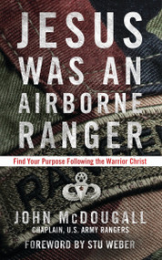 Jesus Was an Airborne Ranger (Find Your Purpose Following the Warrior Christ) by John McDougall, Stu Weber, 9781601426925