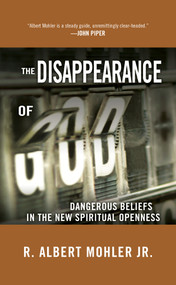 The Disappearance of God (Dangerous Beliefs in the New Spiritual Openness) by Dr. R. Albert Mohler, 9781601427403