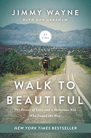 Walk to Beautiful (The Power of Love and a Homeless Kid Who Found the Way) by Mr. Jimmy Wayne, Ken Abraham, 9780849922107