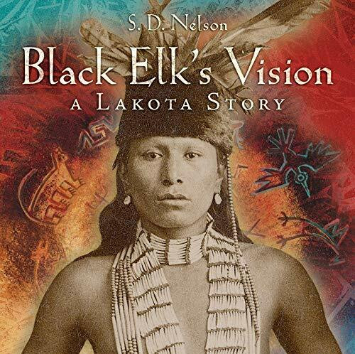 Black Elk's Vision (A Lakota Story) by S. D. Nelson, 9781419715280
