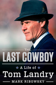 The Last Cowboy (A Life of Tom Landry) by Mark Ribowsky, 9780871403339