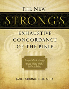 The New Strong's Exhaustive Concordance of the Bible (Every Word of the Bible Indexed, Large Print Edition) by James Strong, 9781418541699