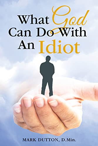 What God Can Do With an Idiot by Dr. Mark Dutton, 9781512728392