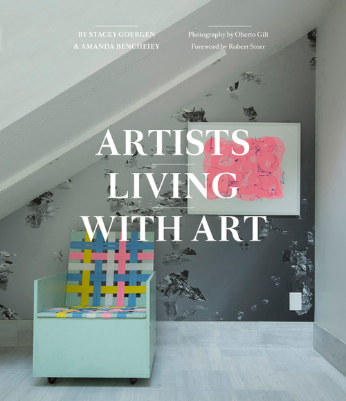 Artists Living with Art (Inside the Homes and Collections of Contemporary Artists) by Stacey Goergen, Amanda Benchley, Oberto Gili, 9781419717826