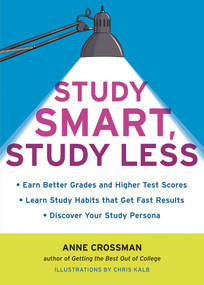 Study Smart, Study Less (Earn Better Grades and Higher Test Scores, Learn Study Habits That Get Fast Results, and Discover Your Study Persona) by Anne Crossman, 9781607740001