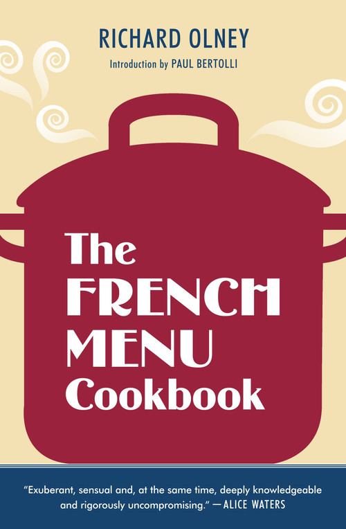 The French Menu Cookbook (The Food and Wine of France--Season by Delicious Season--in Beautifully Composed Menus for American Dining and Entertaining by an American Living in Paris...) by Richard Olney, Paul Bertolli, 9781607740025