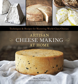 Artisan Cheese Making at Home (Techniques & Recipes for Mastering World-Class Cheeses [A Cookbook]) by Mary Karlin, Ed Anderson, Peter Reinhart, 9781607740087
