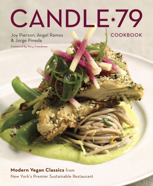 Candle 79 Cookbook (Modern Vegan Classics from New York's Premier Sustainable Restaurant) by Joy Pierson, Angel Ramos, Jorge Pineda, Rory Freedman, 9781607740124
