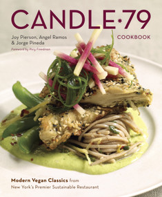 Candle 79 Cookbook (Modern Vegan Classics from New York's Premier Sustainable Restaurant) by Joy Pierson, Angel Ramos, Jorge Pineda, Rory Freedman, 9781607740124