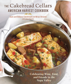 The Cakebread Cellars American Harvest Cookbook (Celebrating Wine, Food, and Friends in the Napa Valley) by Dolores Cakebread, Jack Cakebread, Brian Streeter, 9781607740131