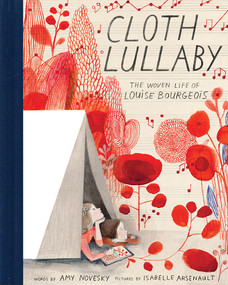 Cloth Lullaby (The Woven Life of Louise Bourgeois) by Amy Novesky, Isabelle Arsenault, 9781419718816