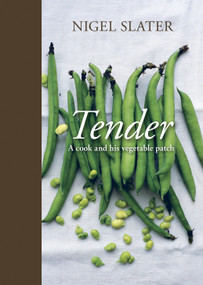 Tender (A Cook and His Vegetable Patch [A Cookbook]) by Nigel Slater, 9781607740377