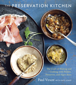 The Preservation Kitchen (The Craft of Making and Cooking with Pickles, Preserves, and Aigre-doux [A Cookbook]) by Paul Virant, Kate Leahy, 9781607741008