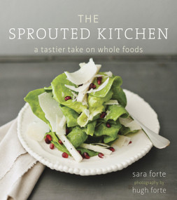 The Sprouted Kitchen (A Tastier Take on Whole Foods [A Cookbook]) by Sara Forte, Hugh Forte, 9781607741145