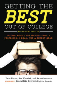 Getting the Best Out of College, Revised and Updated (Insider Advice for Success from a Professor, a Dean, and a Recent Grad) by Peter Feaver, Sue Wasiolek, Anne Crossman, 9781607741442