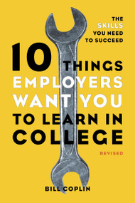 10 Things Employers Want You to Learn in College, Revised (The Skills You Need to Succeed) by Bill Coplin, 9781607741459