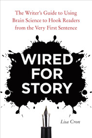 Wired for Story (The Writer's Guide to Using Brain Science to Hook Readers from the Very First Sentence) by Lisa Cron, 9781607742456