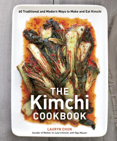 The Kimchi Cookbook (60 Traditional and Modern Ways to Make and Eat Kimchi) by Lauryn Chun, Olga Massov, 9781607743354