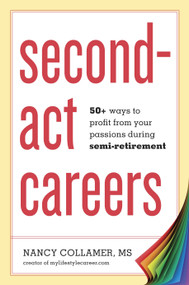 Second-Act Careers (50+ Ways to Profit from Your Passions During Semi-Retirement) by Nancy Collamer, 9781607743828