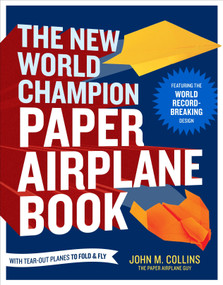 The New World Champion Paper Airplane Book (Featuring the World Record-Breaking Design, with Tear-Out Planes to Fold and Fly) by John M. Collins, 9781607743880