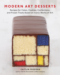Modern Art Desserts (Recipes for Cakes, Cookies, Confections, and Frozen Treats Based on Iconic Worksof Art [A Baking Book]) by Caitlin Freeman, 9781607743903